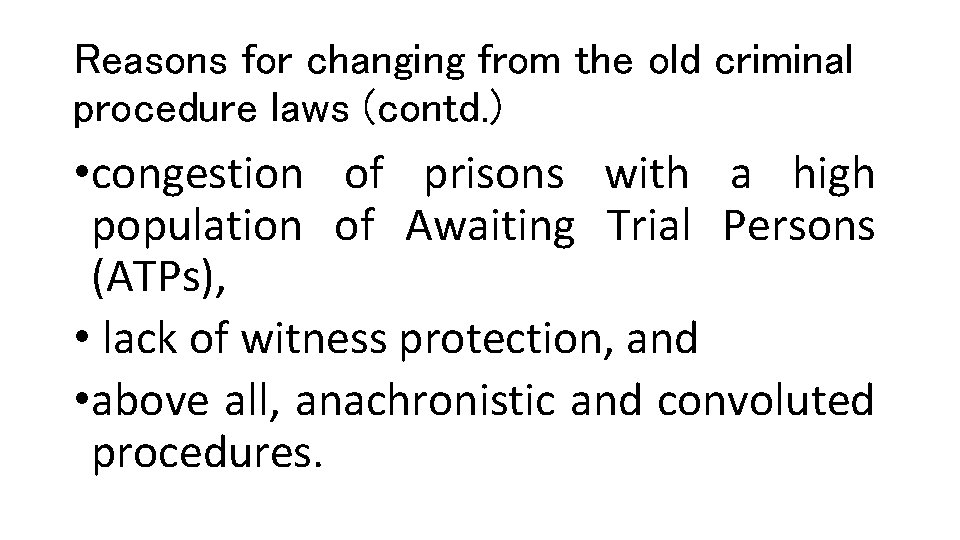 Reasons for changing from the old criminal procedure laws (contd. ) • congestion of