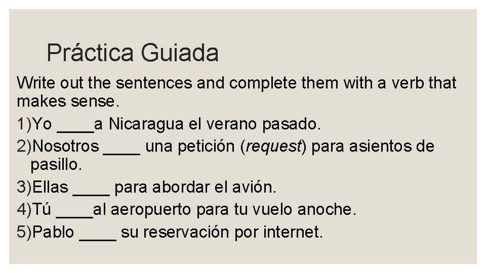 Práctica Guiada Write out the sentences and complete them with a verb that makes