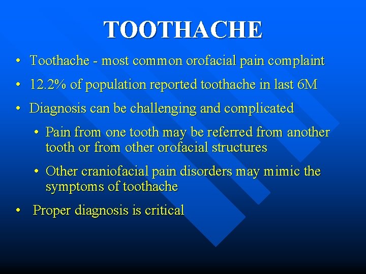 TOOTHACHE • Toothache - most common orofacial pain complaint • 12. 2% of population
