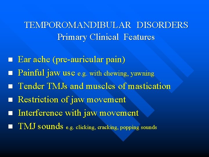 TEMPOROMANDIBULAR DISORDERS Primary Clinical Features n n n Ear ache (pre-auricular pain) Painful jaw