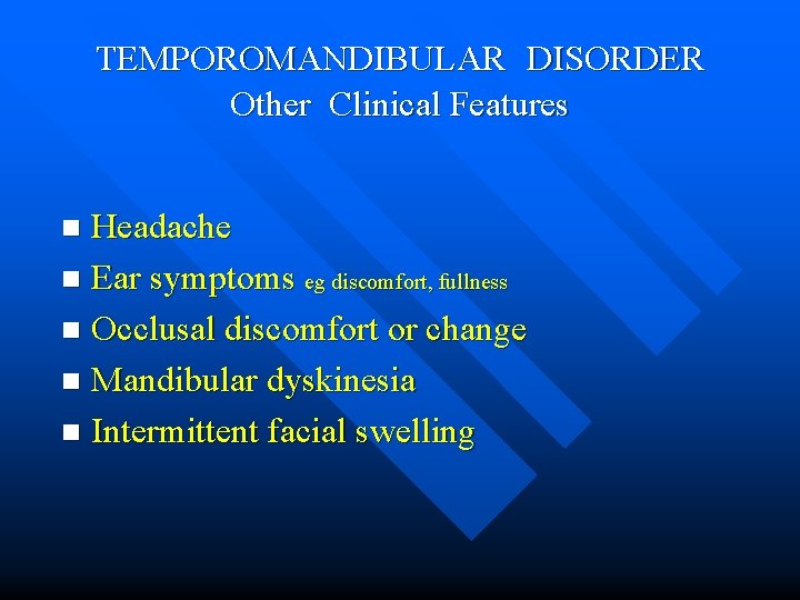 TEMPOROMANDIBULAR DISORDER Other Clinical Features Headache n Ear symptoms eg discomfort, fullness n Occlusal