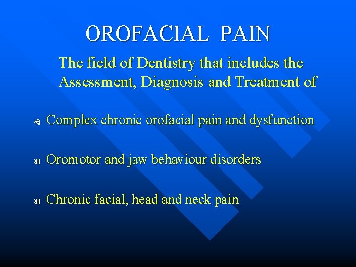 OROFACIAL PAIN The field of Dentistry that includes the Assessment, Diagnosis and Treatment of