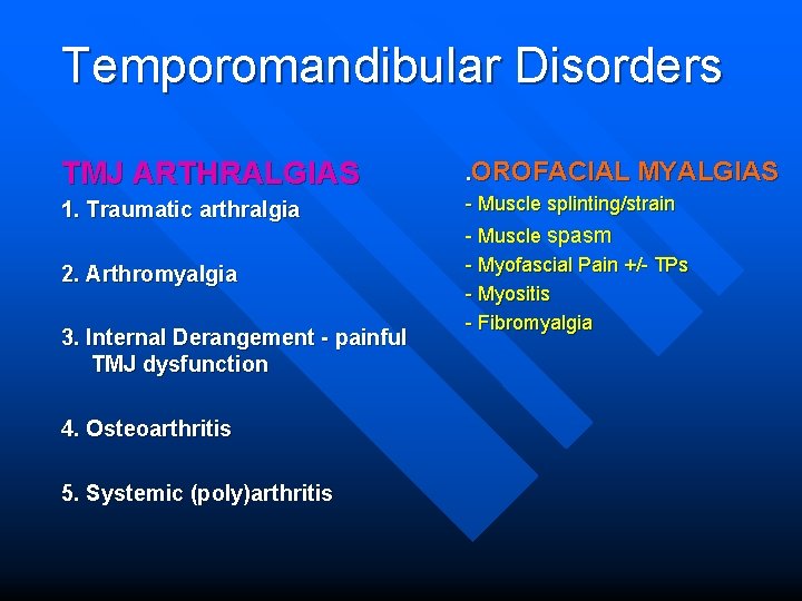 Temporomandibular Disorders TMJ ARTHRALGIAS 1. Traumatic arthralgia 2. Arthromyalgia 3. Internal Derangement - painful