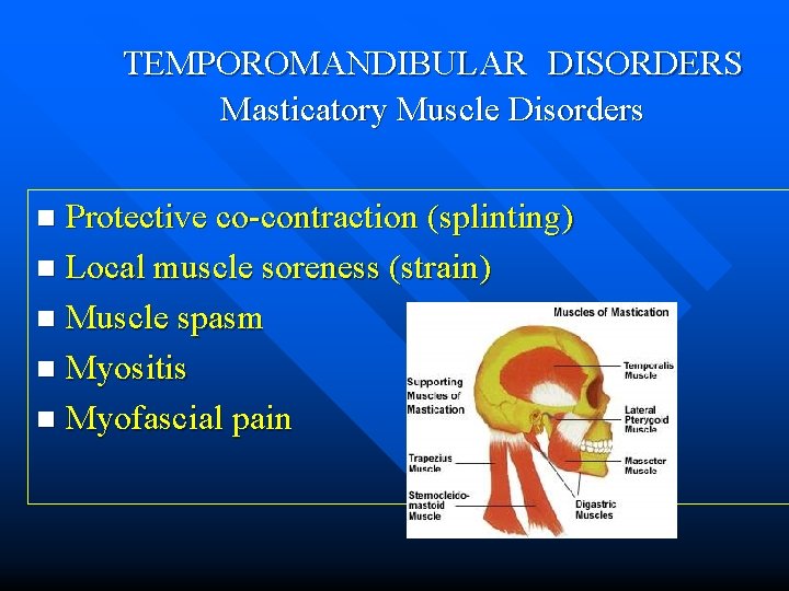 TEMPOROMANDIBULAR DISORDERS Masticatory Muscle Disorders Protective co-contraction (splinting) n Local muscle soreness (strain) n