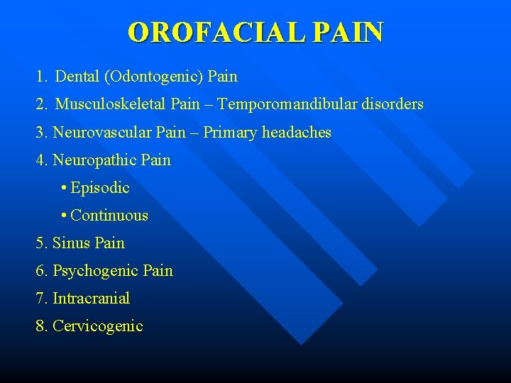 OROFACIAL PAIN 1. Dental (Odontogenic) Pain 2. Musculoskeletal Pain – Temporomandibular disorders 3. Neurovascular