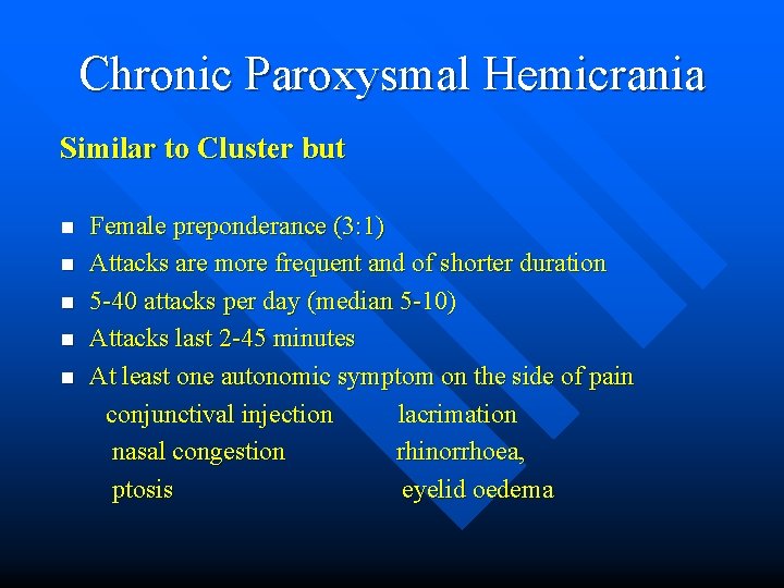 Chronic Paroxysmal Hemicrania Similar to Cluster but n n n Female preponderance (3: 1)