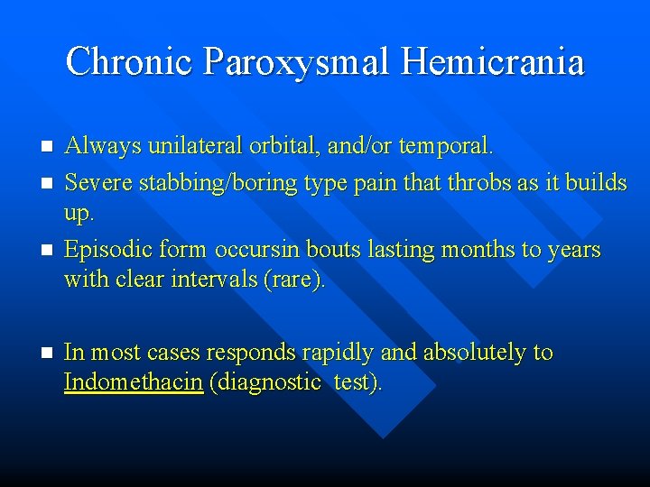 Chronic Paroxysmal Hemicrania n n Always unilateral orbital, and/or temporal. Severe stabbing/boring type pain