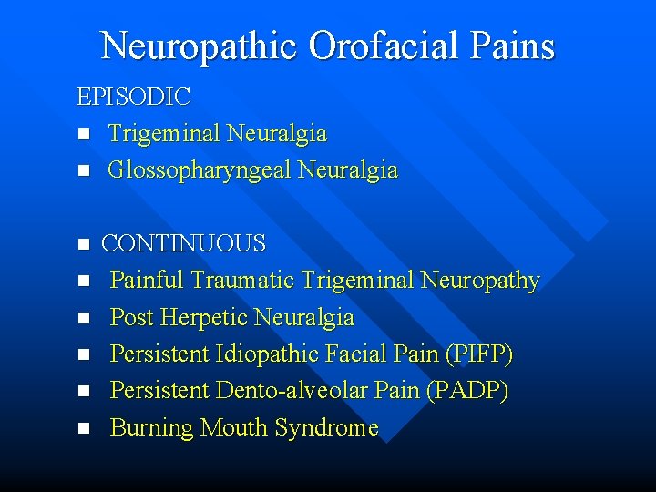 Neuropathic Orofacial Pains EPISODIC n Trigeminal Neuralgia n Glossopharyngeal Neuralgia n n n CONTINUOUS
