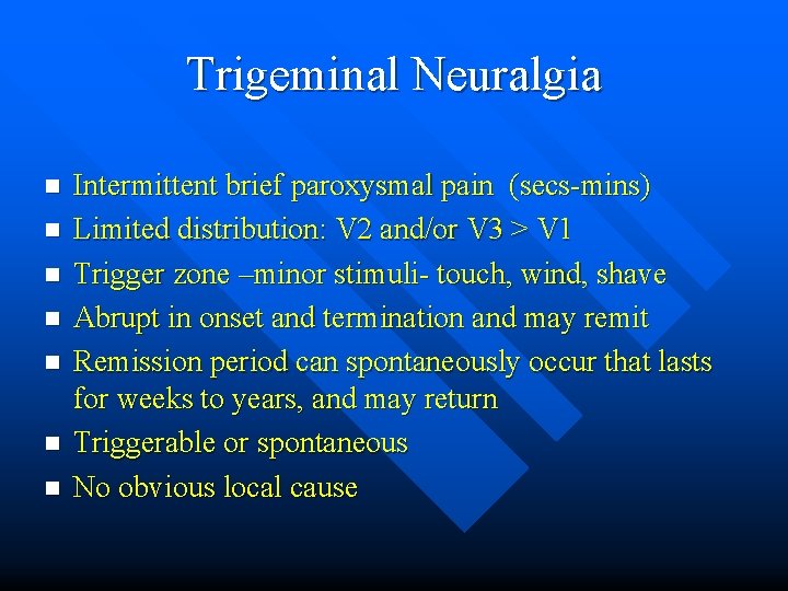 Trigeminal Neuralgia n n n n Intermittent brief paroxysmal pain (secs-mins) Limited distribution: V