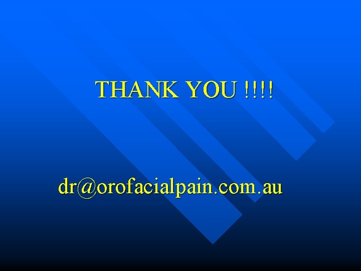 THANK YOU !!!! dr@orofacialpain. com. au 