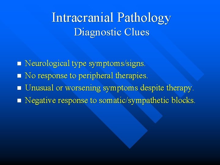Intracranial Pathology Diagnostic Clues n n Neurological type symptoms/signs. No response to peripheral therapies.