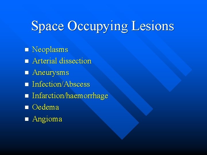 Space Occupying Lesions n n n n Neoplasms Arterial dissection Aneurysms Infection/Abscess Infarction/haemorrhage Oedema