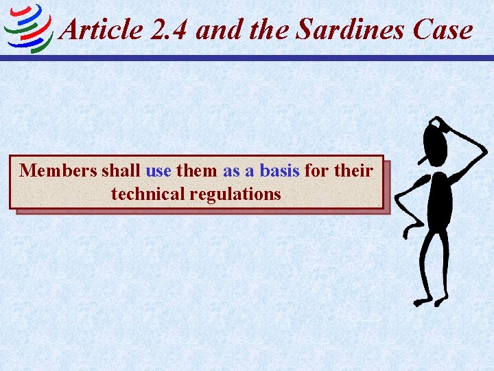 Article 2. 4 and the Sardines Case Members shall use them as a basis