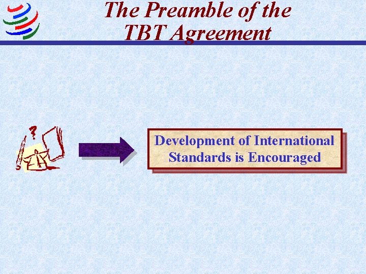 The Preamble of the TBT Agreement Development of International Standards is Encouraged 