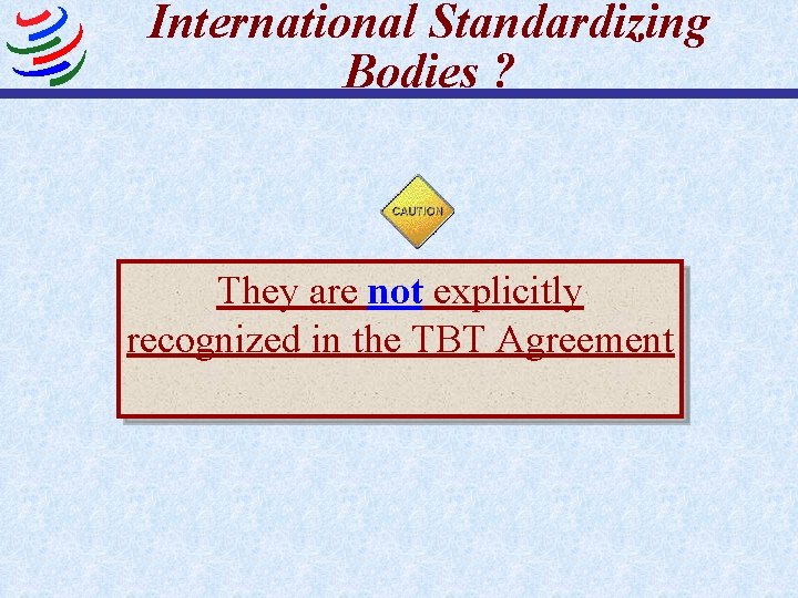 International Standardizing Bodies ? They are not explicitly recognized in the TBT Agreement 