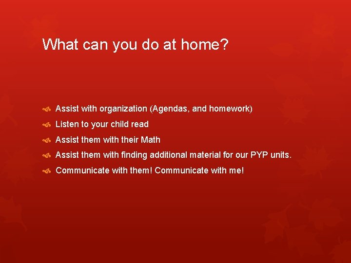 What can you do at home? Assist with organization (Agendas, and homework) Listen to