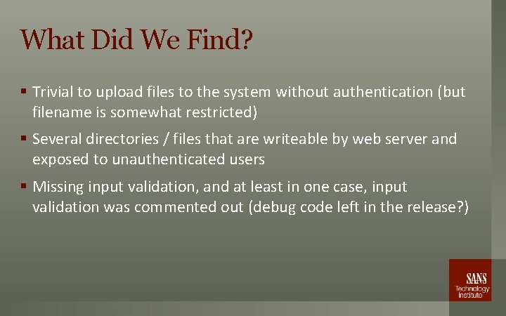 What Did We Find? § Trivial to upload files to the system without authentication