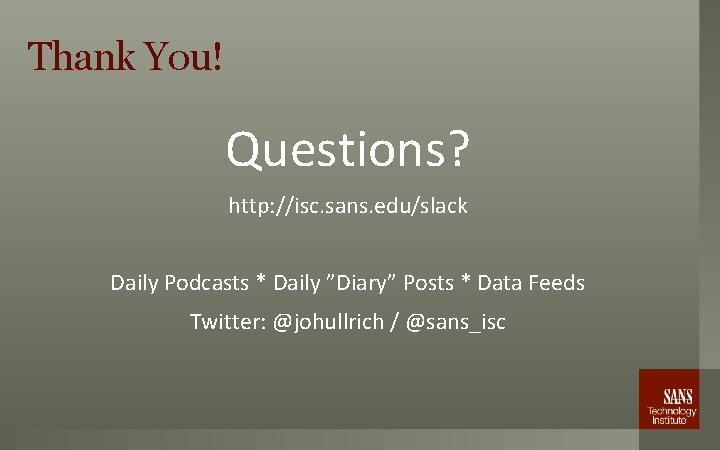 Thank You! Questions? http: //isc. sans. edu/slack Daily Podcasts * Daily ”Diary” Posts *