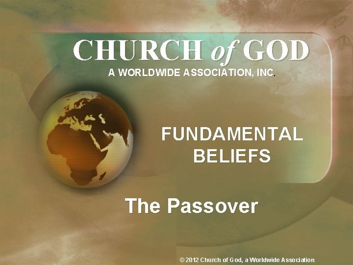 CHURCH of GOD A WORLDWIDE ASSOCIATION, INC. FUNDAMENTAL BELIEFS The Passover © 2012 Church