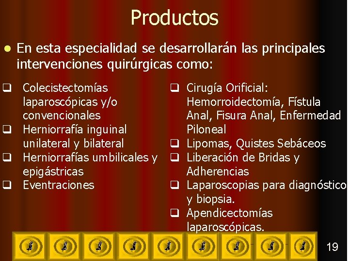 Productos l En esta especialidad se desarrollarán las principales intervenciones quirúrgicas como: q Colecistectomías