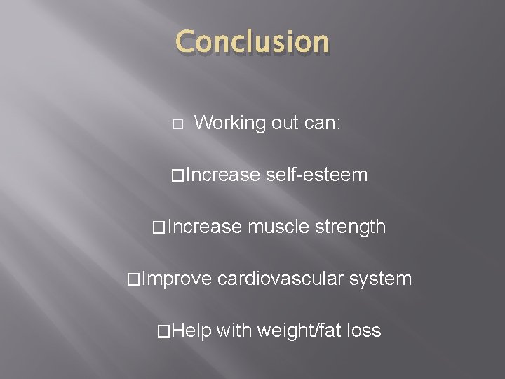 Conclusion � Working out can: �Increase �Improve �Help self-esteem muscle strength cardiovascular system with