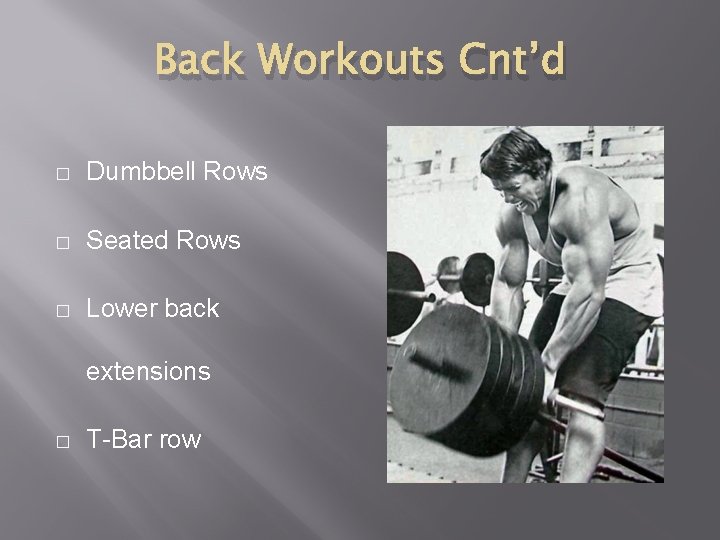 Back Workouts Cnt’d � Dumbbell Rows � Seated Rows � Lower back extensions �