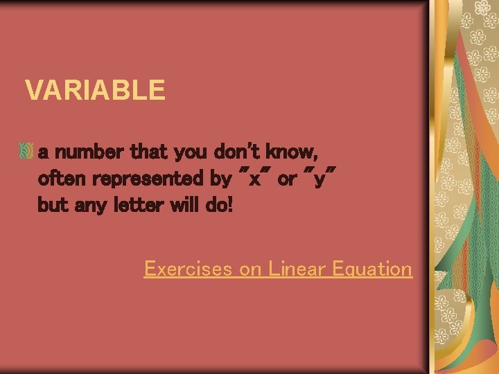 VARIABLE a number that you don't know, often represented by "x" or "y" but