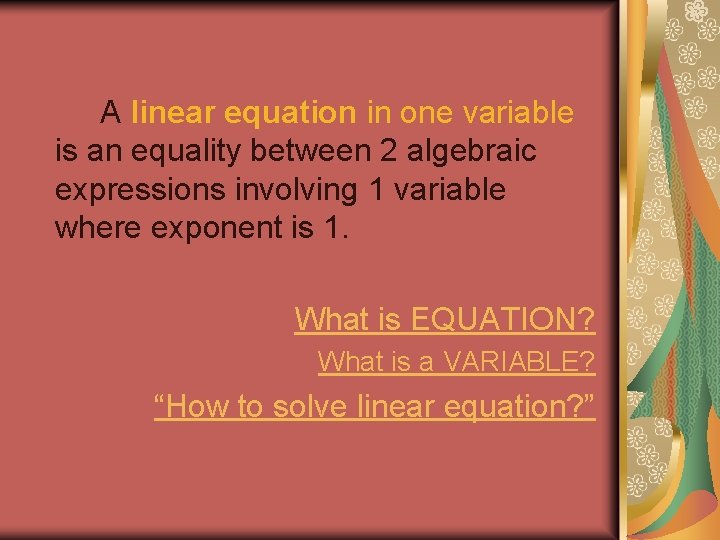 A linear equation in one variable is an equality between 2 algebraic expressions involving