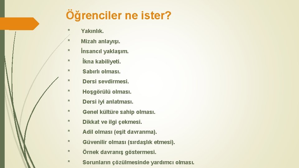  Öğrenciler ne ister? * Yakınlık. * Mizah anlayışı. * İnsancıl yaklaşım. * İkna