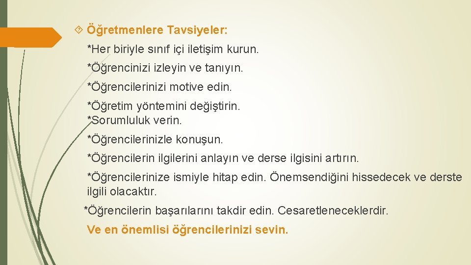  Öğretmenlere Tavsiyeler: *Her biriyle sınıf içi iletişim kurun. *Öğrencinizi izleyin ve tanıyın. *Öğrencilerinizi