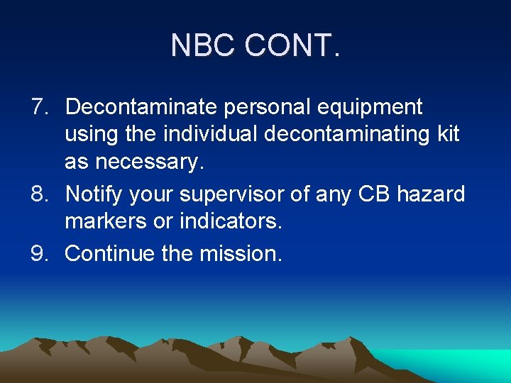 NBC CONT. 7. Decontaminate personal equipment using the individual decontaminating kit as necessary. 8.