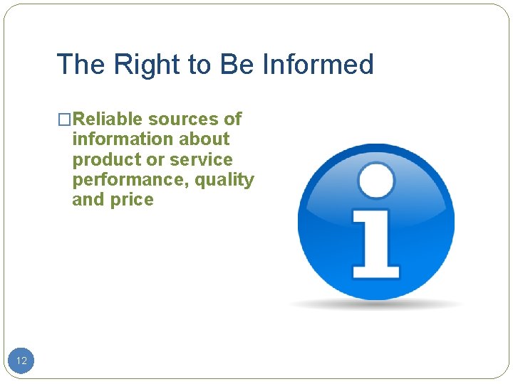 The Right to Be Informed �Reliable sources of information about product or service performance,