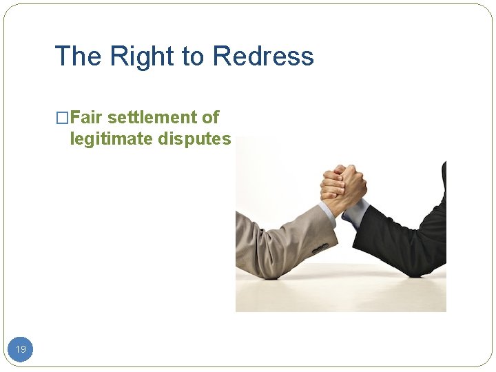 The Right to Redress �Fair settlement of legitimate disputes 19 