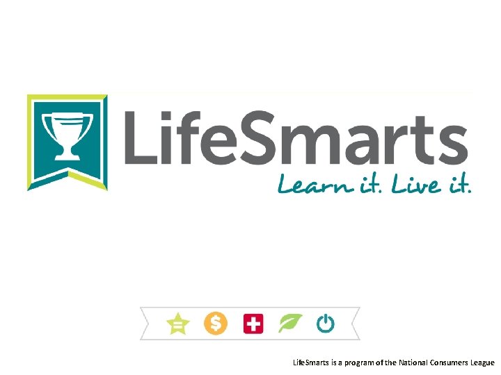 2 2 League Life. Smarts is a program of the National Consumers 