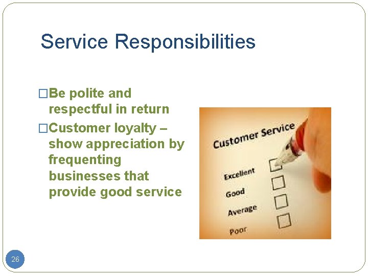 Service Responsibilities �Be polite and respectful in return �Customer loyalty – show appreciation by
