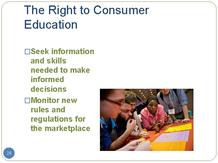 The Right to Consumer Education �Seek information and skills needed to make informed decisions
