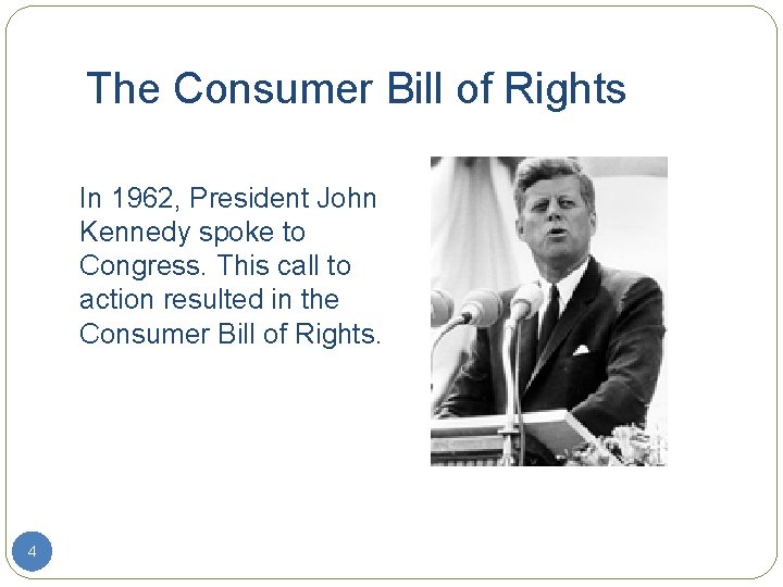 The Consumer Bill of Rights In 1962, President John Kennedy spoke to Congress. This