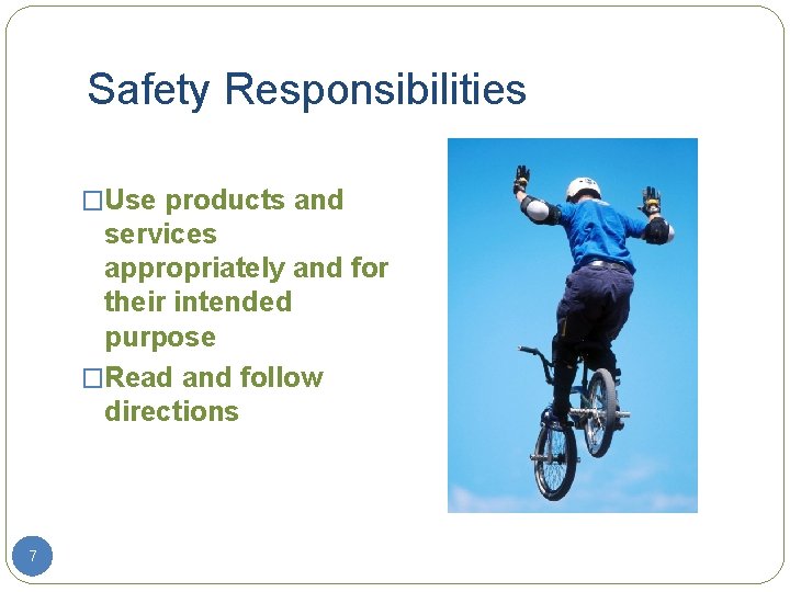 Safety Responsibilities �Use products and services appropriately and for their intended purpose �Read and