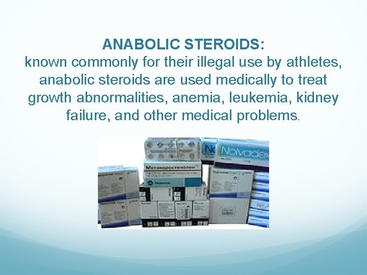 ANABOLIC STEROIDS: known commonly for their illegal use by athletes, anabolic steroids are used