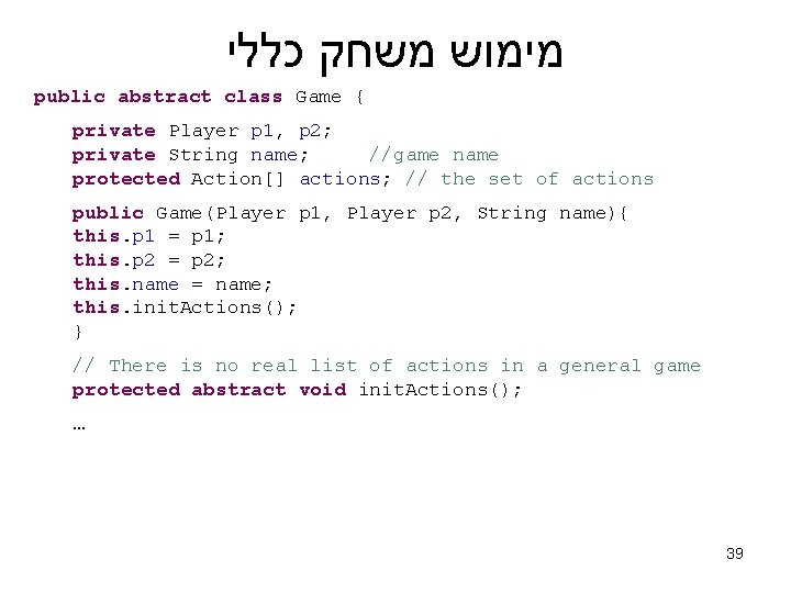  מימוש משחק כללי public abstract class Game { private Player p 1, p