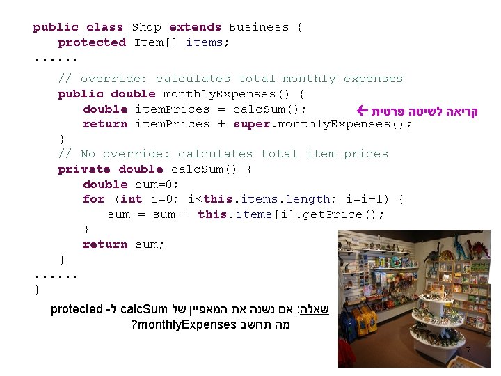 public class Shop extends Business { protected Item[] items; . . . // override: