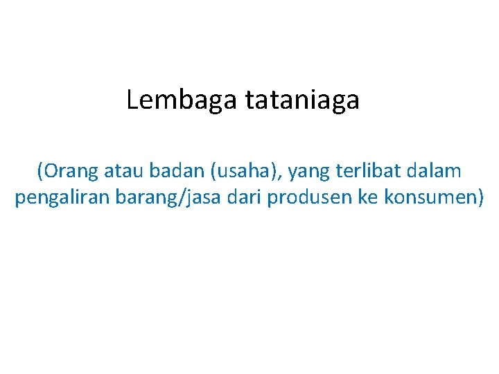 Lembaga tataniaga (Orang atau badan (usaha), yang terlibat dalam pengaliran barang/jasa dari produsen ke