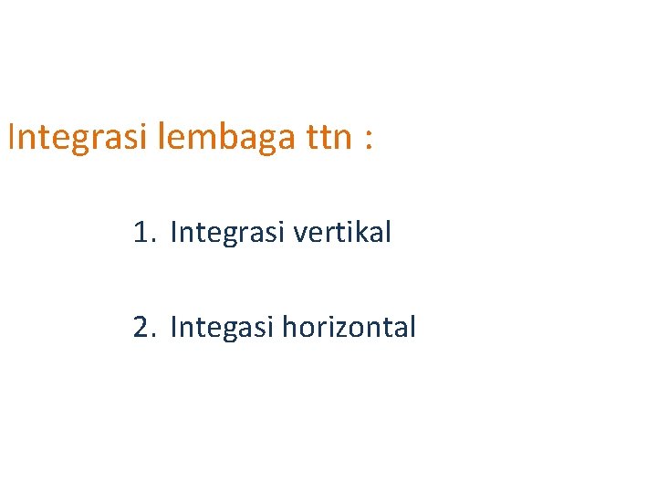 Integrasi lembaga ttn : 1. Integrasi vertikal 2. Integasi horizontal 