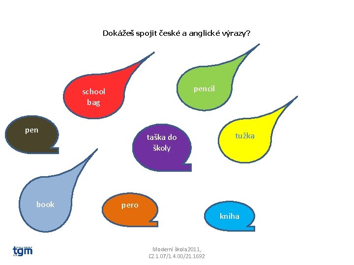 Dokážeš spojit české a anglické výrazy? pencil school bag pen book taška do školy Dokážeš spojit české a anglické výrazy? pencil school bag pen book taška do školy