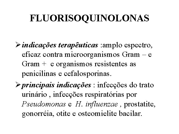 FLUORISOQUINOLONAS Ø indicações terapêuticas : amplo espectro, eficaz contra microorganismos Gram – e Gram