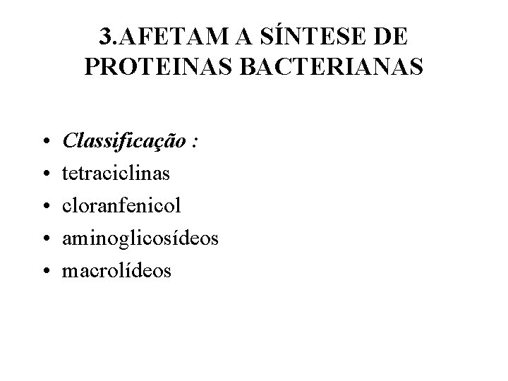 3. AFETAM A SÍNTESE DE PROTEINAS BACTERIANAS • • • Classificação : tetraciclinas cloranfenicol