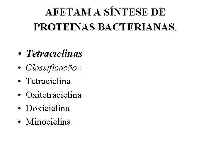 AFETAM A SÍNTESE DE PROTEINAS BACTERIANAS. • Tetraciclinas • • • Classificação : Tetraciclina