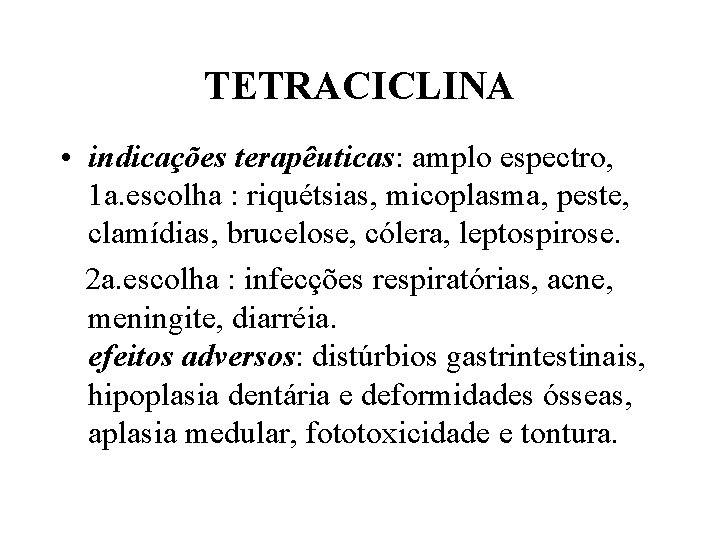 TETRACICLINA • indicações terapêuticas: amplo espectro, 1 a. escolha : riquétsias, micoplasma, peste, clamídias,