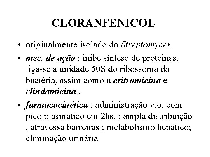 CLORANFENICOL • originalmente isolado do Streptomyces. • mec. de ação : inibe síntese de